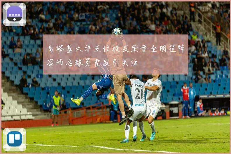 肯塔基大学五位校友荣登全明星阵容两名球员首发引关注