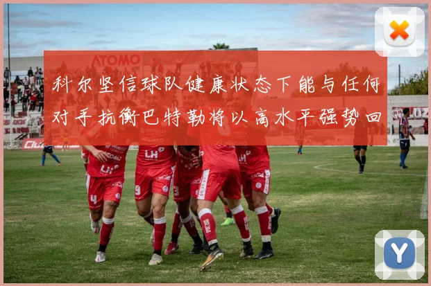 科尔坚信球队健康状态下能与任何对手抗衡巴特勒将以高水平强势回归